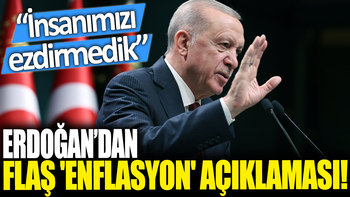 Erdoğan'dan 'enflasyon' açıklaması! 'İnsanımızı ezdirmedik'