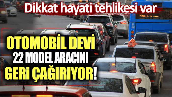 Otomobil devi 22 model aracını geri topluyor