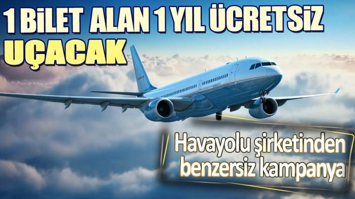 1 bilet alan 1 yıl ücretsiz uçacak. Havayolu şirketinden benzersiz kampanya